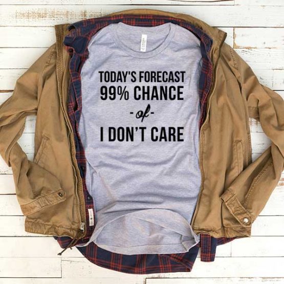 T-Shirt Today's Forecast 99 Percent Chance Of I Don't Care men women funny graphic quotes tumblr tee. Printed and delivered from USA or UK.