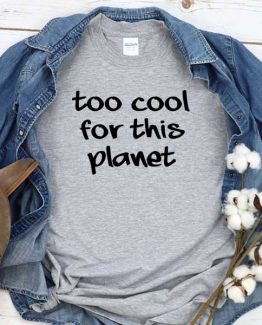 T-Shirt Too Cool For This Planet men women round neck tee. Printed and delivered from USA or UK