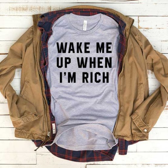 T-Shirt Wake Me Up When I'm Rich men women funny graphic quotes tumblr tee. Printed and delivered from USA or UK.