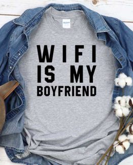 T-Shirt Wifi Is My Boyfriend men women round neck tee. Printed and delivered from USA or UK