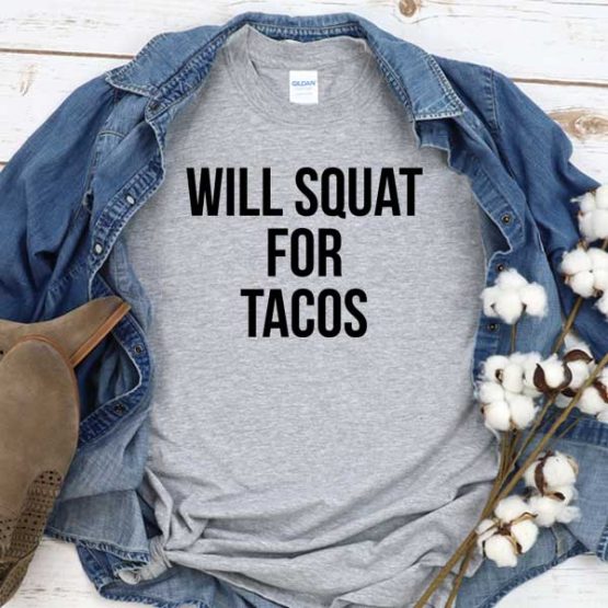 T-Shirt Will Squat For Tacos men women round neck tee. Printed and delivered from USA or UK