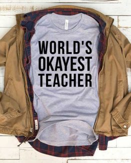 T-Shirt World's Okayest Teacher men women funny graphic quotes tumblr tee. Printed and delivered from USA or UK.