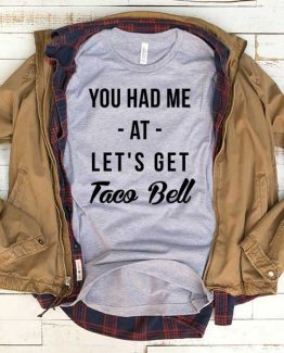 T-Shirt You Had Me At Let's Get Taco Bell men women funny graphic quotes tumblr tee. Printed and delivered from USA or UK.