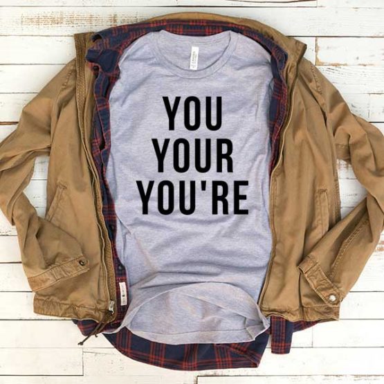 T-Shirt You Your You're men women funny graphic quotes tumblr tee. Printed and delivered from USA or UK.