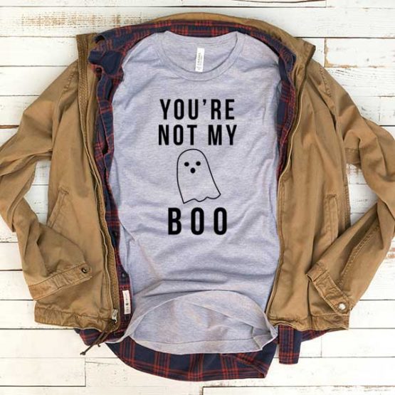T-Shirt You're Not My Boo men women funny graphic quotes tumblr tee. Printed and delivered from USA or UK.