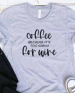 T-Shirt Adulting Coffee Because It's Too Early For Wine by Clotee.com Aesthetic Clothing