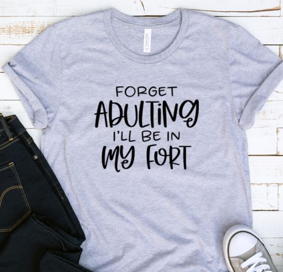 T-Shirt Adulting Forget Adulting I'll Be In My Fort by Clotee.com Aesthetic Clothing