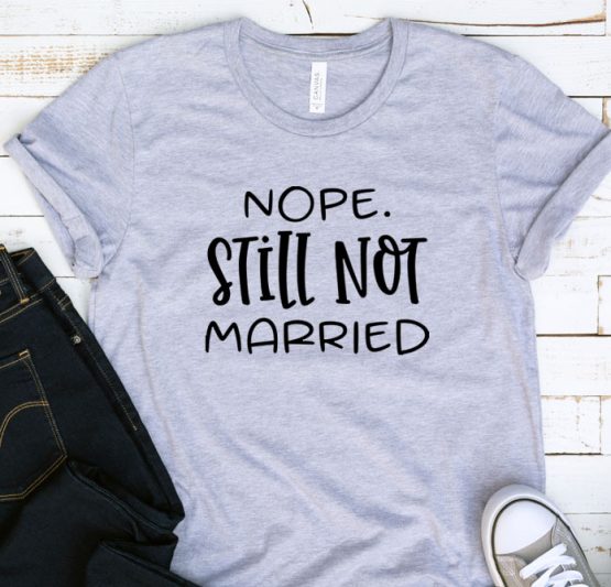 T-Shirt Adulting Nope Still Not Married by Clotee.com Aesthetic Clothing