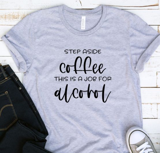T-Shirt Adulting Step Aside Coffee This Is A Job For Alcohol by Clotee.com Aesthetic Clothing