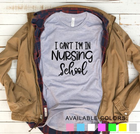 T-Shirt I Can't I'm In Nursing School by Clotee.com Tumblr Aesthetic Clothing