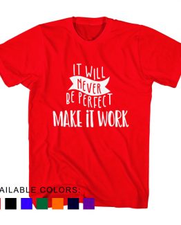T-Shirt It Will Never Be Perfect Make It Work by Clotee.com Aesthetic Clothing