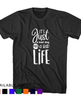 T-Shirt It's Just A Bad Day Not A Bad Life by Clotee.com Aesthetic Clothing