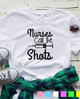 T-Shirt Nurses Call The Shots by Clotee.com Tumblr Aesthetic Clothing