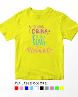 T-Shirt Kids Of Course I Drink Like A Fish Im A Mermaid by Clotee.com Aesthetic Clothing