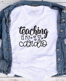 T-Shirt Teaching Is My Cardio by Clotee.com Aesthetic Clothing