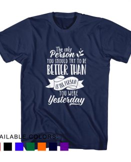 T-Shirt The Only Person You Should Try To Be Better Than Yesterday by Clotee.com Aesthetic Clothing