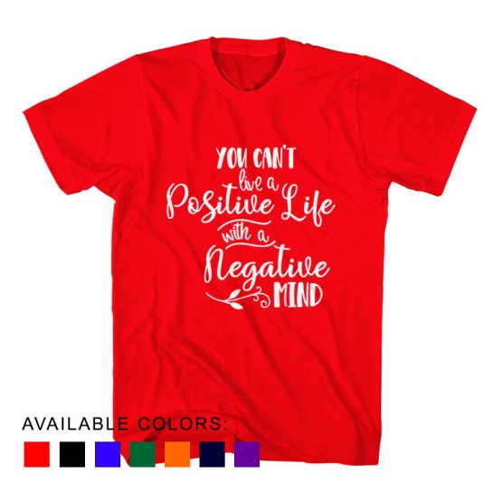 T-Shirt You Can't Live A Positive Life With A Negative Mind by Clotee.com Aesthetic Clothing