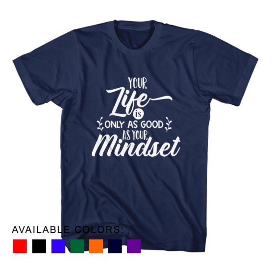 T-Shirt Your Life Is Only As Good As Your Mindset by Clotee.com Aesthetic Clothing