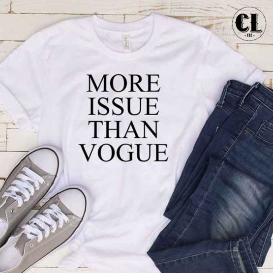 T-Shirt More Issue Than Vogue men women round neck tee. Printed and delivered from USA or UK