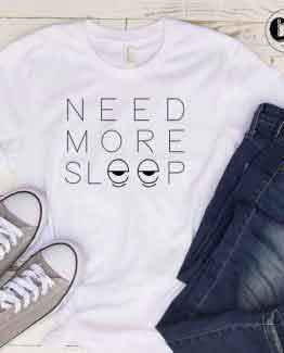 T-Shirt Need More Sleep men women round neck tee. Printed and delivered from USA or UK