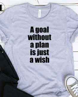 T-Shirt A Goal Without A Plan Is Just A Wish men women round neck tee. Printed and delivered from USA or UK