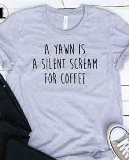 T-Shirt A Yawn Is A Silent Scream For Coffee men women round neck tee. Printed and delivered from USA or UK