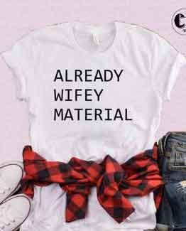 T-Shirt Already Wifey Material by Clotee.com Tumblr Aesthetic Clothing