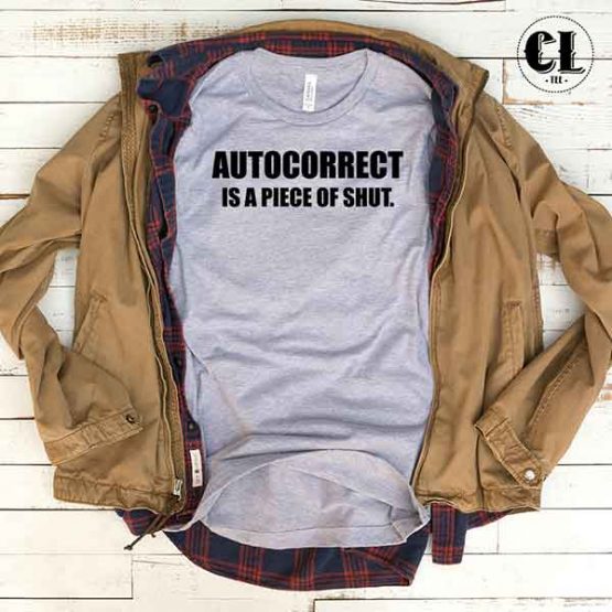 T-Shirt Autocorrect Is A Piece Of Shut men women round neck tee. Printed and delivered from USA or UK