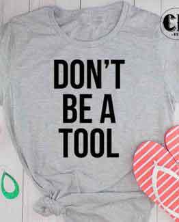 T-Shirt Don't Be A Tool men women round neck tee. Printed and delivered from USA or UK