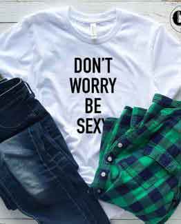 T-Shirt Don't Worry Be Sexy men women round neck tee. Printed and delivered from USA or UK