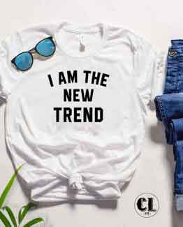 T-Shirt I Am The New Trend by Clotee.com Tumblr Aesthetic Clothing