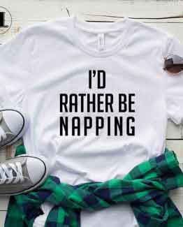T-Shirt I'D Rather Be Napping men women round neck tee. Printed and delivered from USA or UK