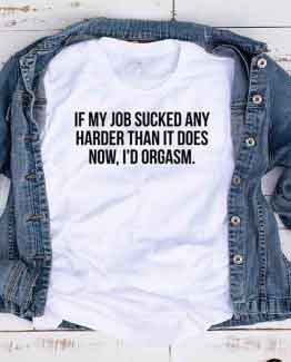T-Shirt If My Job Sucked Any Harder That It Does Now by Clotee.com Tumblr Aesthetic Clothing