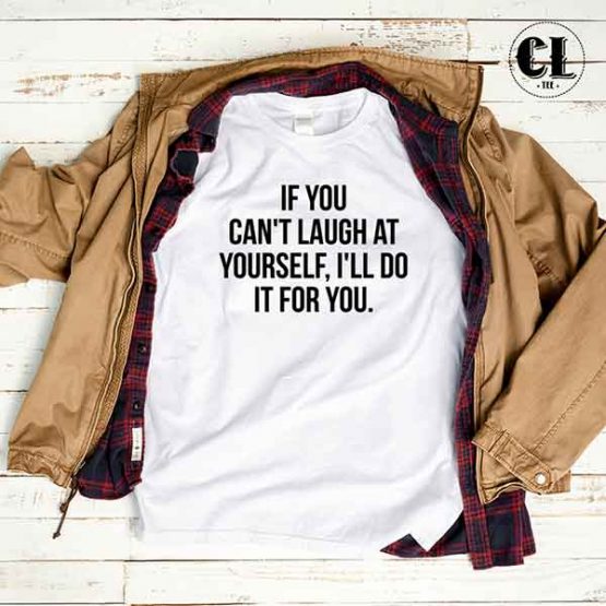 T-Shirt If You Can't Laugh At Yourself by Clotee.com Tumblr Aesthetic Clothing