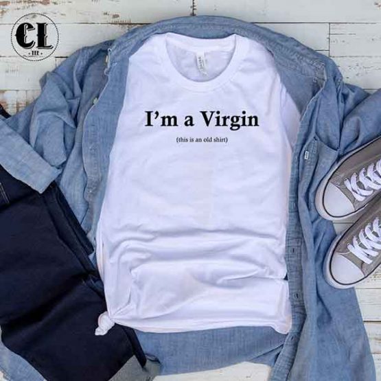 T-Shirt I'm a Virgin This Is An Old Shirt men women round neck tee. Printed and delivered from USA or UK