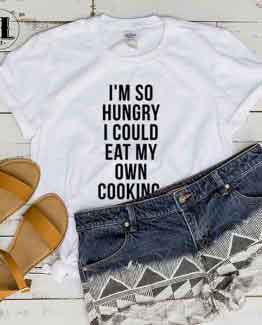 T-Shirt I'm So Hungry I Could Eat My Own Cooking by Clotee.com Tumblr Aesthetic Clothing