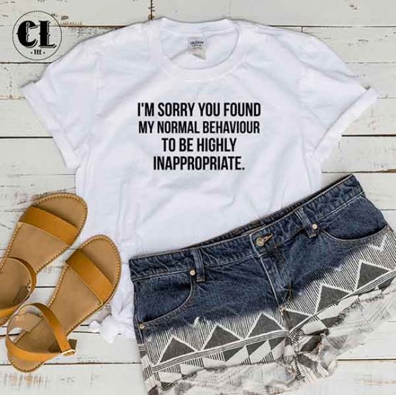 T-Shirt I'm Sorry You Found My Normal Behaviour by Clotee.com Tumblr Aesthetic Clothing