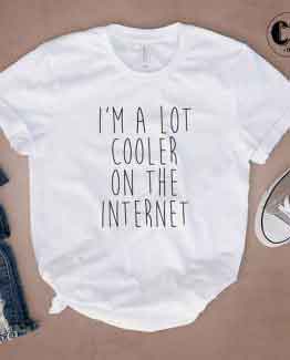 T-Shirt I'M A Lot Cooler On The Internet by Clotee.com Tumblr Aesthetic Clothing