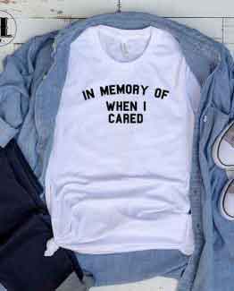 T-Shirt In Memory Of When I Cared by Clotee.com Tumblr Aesthetic Clothing