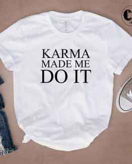 T-Shirt Karma Made Me Do It by Clotee.com Tumblr Aesthetic Clothing
