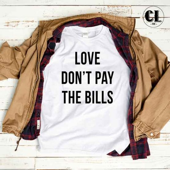 T-Shirt Love Don't Pay The Bills by Clotee.com Tumblr Aesthetic Clothing