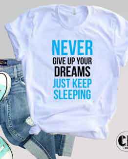 T-Shirt Never Give Up Dreams Just Keep Sleeping by Clotee.com Tumblr Aesthetic Clothing
