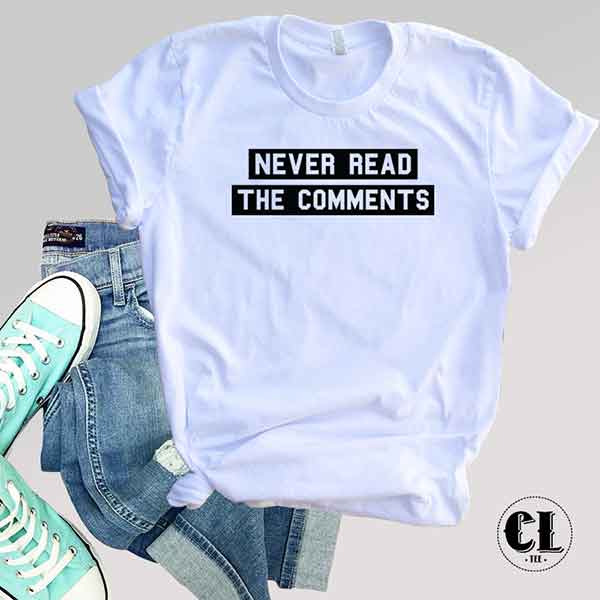 T-Shirt Never Read The Comments ~ Clotee.com