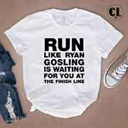 T-Shirt Run Like Ryan Gosling Is Waiting For You At The Finish Line men women round neck tee. Printed and delivered from USA or UK