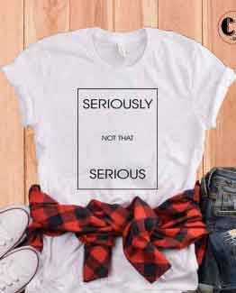 T-Shirt Seriously Not That Serious by Clotee.com Tumblr Aesthetic Clothing