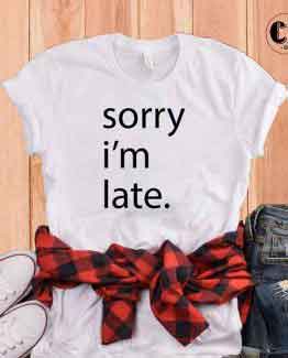 T-Shirt Sorry I'm Late by Clotee.com Tumblr Aesthetic Clothing