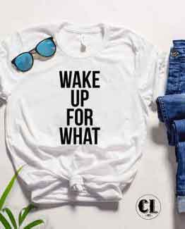 T-Shirt Wake Up For What by Clotee.com Tumblr Aesthetic Clothing