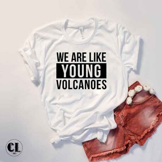 T-Shirt We Are Like Young Volcanoes by Clotee.com Tumblr Aesthetic Clothing