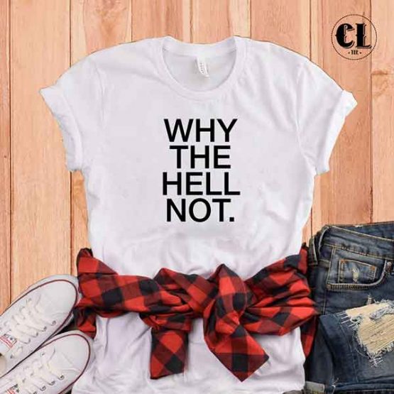 T-Shirt Why The Hell Not by Clotee.com Tumblr Aesthetic Clothing