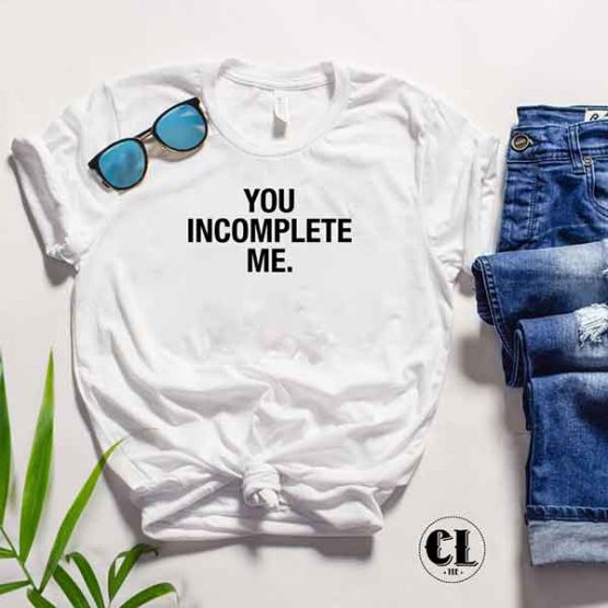T-Shirt You Incomplete Me by Clotee.com Tumblr Aesthetic Clothing